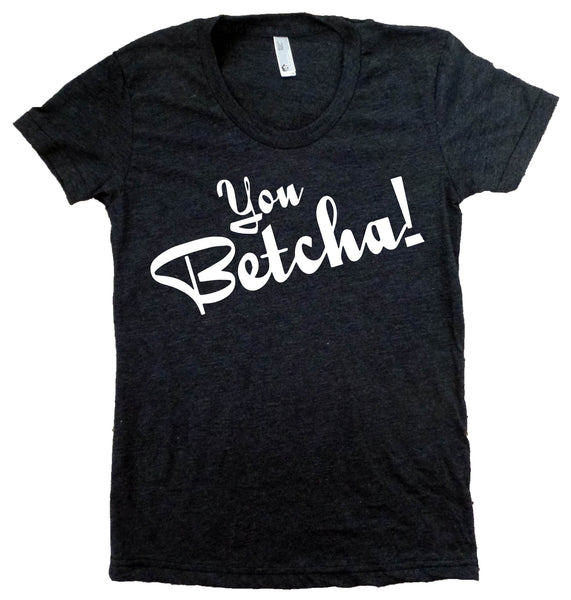 You Betcha!  North Dakota T-Shirt - Women's Fitted